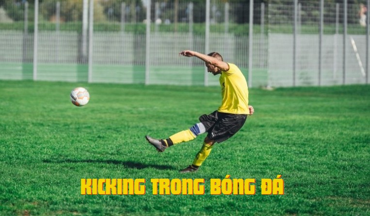 Kicking trong bóng đá là gì? Những cú sút hay nhất